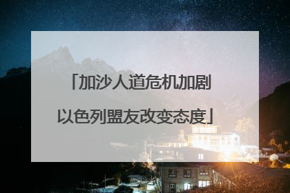 加沙人道危机加剧 以色列盟友改变态度