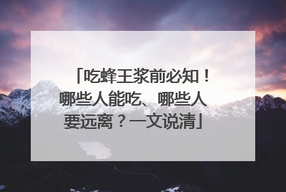 吃蜂王浆前必知！哪些人能吃、哪些人要远离？一文说清