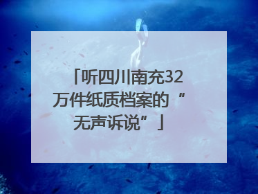 听四川南充32万件纸质档案的“无声诉说”