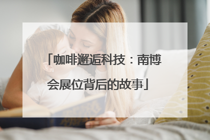 咖啡邂逅科技：南博会展位背后的故事