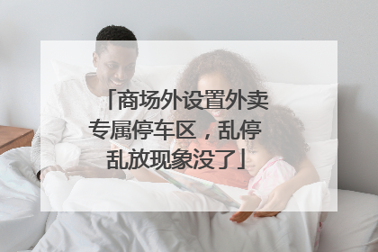 商场外设置外卖专属停车区，乱停乱放现象没了