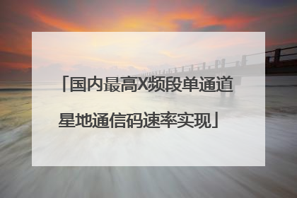 国内最高X频段单通道星地通信码速率实现