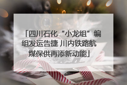 四川石化“小龙组”编组发运告捷 川内铁路航煤保供再添新动能