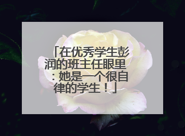 在优秀学生彭润的班主任眼里：她是一个很自律的学生！