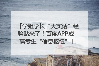 学姐学长“大实话”经验贴来了！百度APP成高考生“信息枢纽”