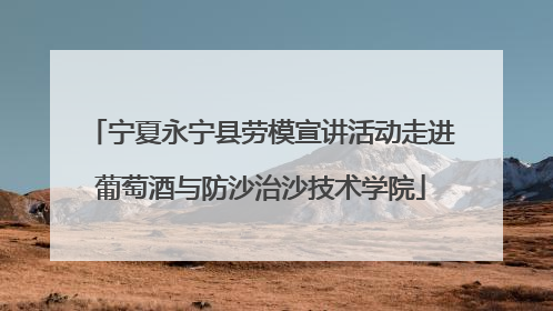 宁夏永宁县劳模宣讲活动走进葡萄酒与防沙治沙技术学院