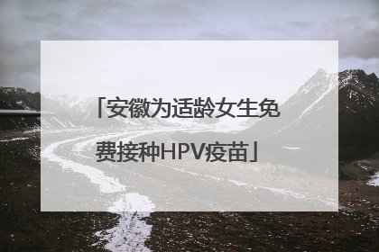 安徽为适龄女生免费接种HPV疫苗
