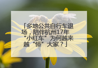 多地公共自行车退场，陪伴杭州17年“小红车”为何越来越“懂”大家？