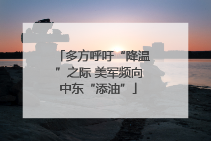 多方呼吁“降温”之际 美军频向中东“添油”