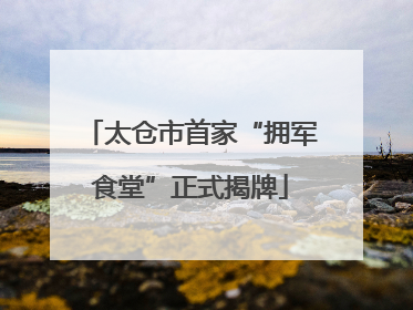 太仓市首家“拥军食堂”正式揭牌