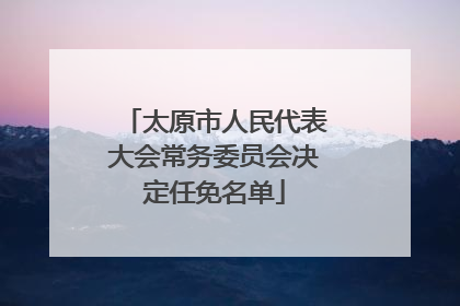 太原市人民代表大会常务委员会决定任免名单