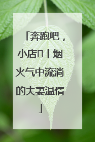 奔跑吧，小店㊱丨烟火气中流淌的夫妻温情
