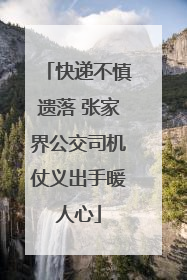 快递不慎遗落 张家界公交司机仗义出手暖人心