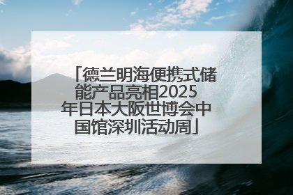 德兰明海便携式储能产品亮相2025年日本大阪世博会中国馆深圳活动周