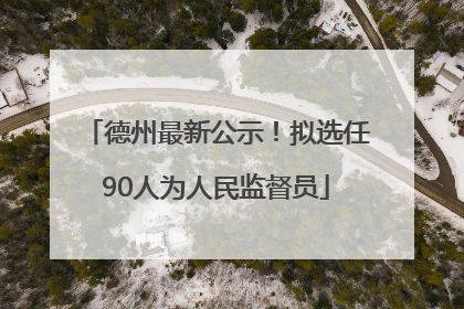 德州最新公示！拟选任90人为人民监督员