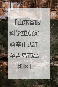 山东省眼科学重点实验室正式迁至青岛市高新区