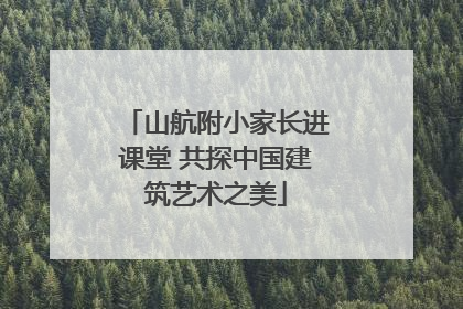 山航附小家长进课堂 共探中国建筑艺术之美
