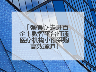 强信心·走进百企丨数智平台打通医疗机构小额采购高效通道