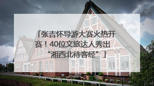 张吉怀导游大赛火热开赛！40位文旅达人秀出“湘西北待客经”