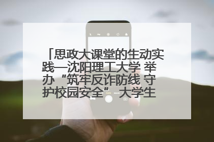 思政大课堂的生动实践—沈阳理工大学 举办“筑牢反诈防线 守护校园安全” 大学生反诈情景剧展演活动