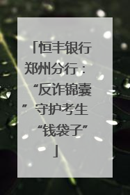 恒丰银行郑州分行：“反诈锦囊”守护考生“钱袋子”