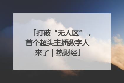 打破“无人区”，首个超头主播数字人来了｜热财经