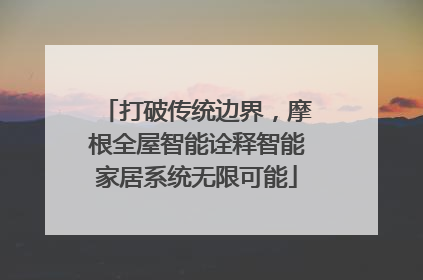 打破传统边界，摩根全屋智能诠释智能家居系统无限可能