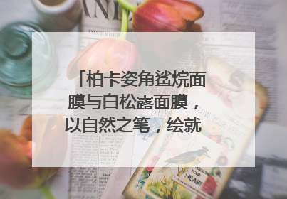 柏卡姿角鲨烷面膜与白松露面膜，以自然之笔，绘就肌肤焕变华章