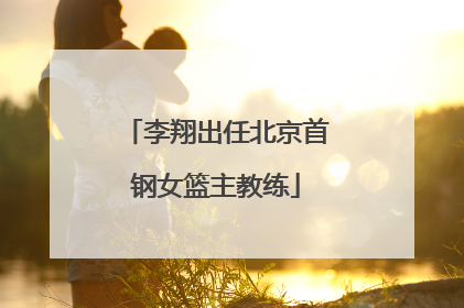 李翔出任北京首钢女篮主教练
