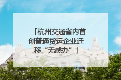 杭州交通省内首创普通货运企业迁移“无感办”