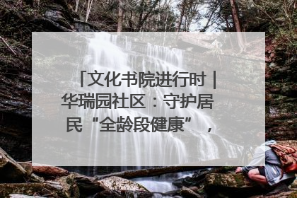 文化书院进行时｜华瑞园社区：守护居民“全龄段健康”，“圈”出幸福感
