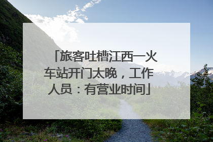 旅客吐槽江西一火车站开门太晚，工作人员：有营业时间