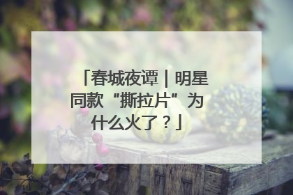 春城夜谭｜明星同款“撕拉片”为什么火了？