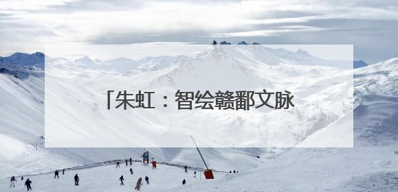朱虹：智绘赣鄱文脉 融合文旅新篇——在《江西文化地图集》专家评审会上的演讲