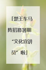 楚王车马阵招募暑期“文化宣讲员”啦
