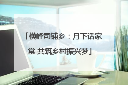 横峰司铺乡：月下话家常 共筑乡村振兴梦