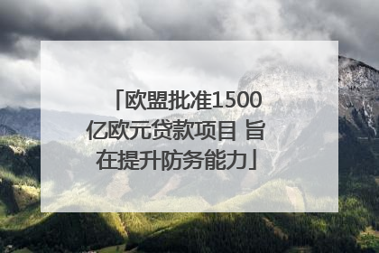 欧盟批准1500亿欧元贷款项目 旨在提升防务能力