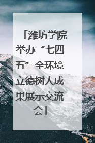 潍坊学院举办“七四五”全环境立德树人成果展示交流会