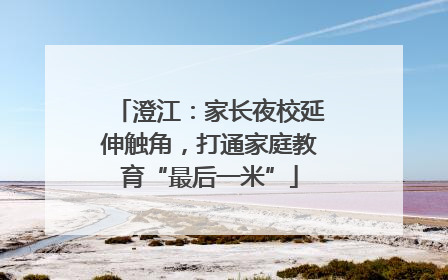澄江：家长夜校延伸触角，打通家庭教育“最后一米”
