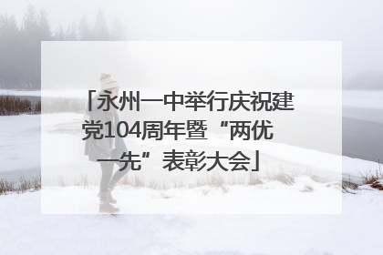 永州一中举行庆祝建党104周年暨“两优一先”表彰大会