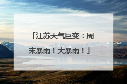 江苏天气巨变：周末暴雨！大暴雨！
