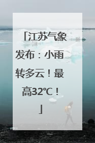 江苏气象发布：小雨转多云！最高32℃！