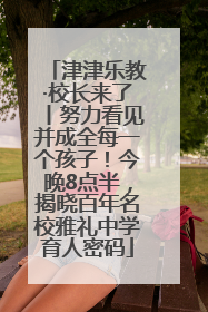津津乐教·校长来了丨努力看见并成全每一个孩子！今晚8点半，揭晓百年名校雅礼中学育人密码