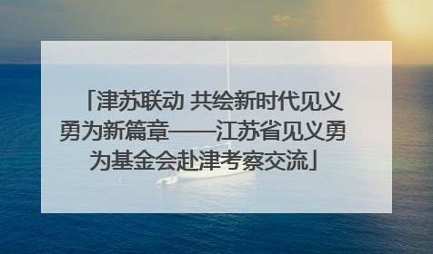 津苏联动 共绘新时代见义勇为新篇章——江苏省见义勇为基金会赴津考察交流