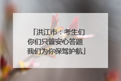 洪江市：考生们 你们只管安心答题 我们为你保驾护航