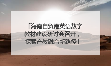 海南自贸港英语数字教材建设研讨会召开，探索产教融合新路径