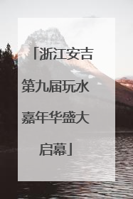 浙江安吉第九届玩水嘉年华盛大启幕