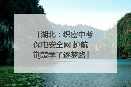湖北：织密中考保电安全网 护航荆楚学子逐梦路