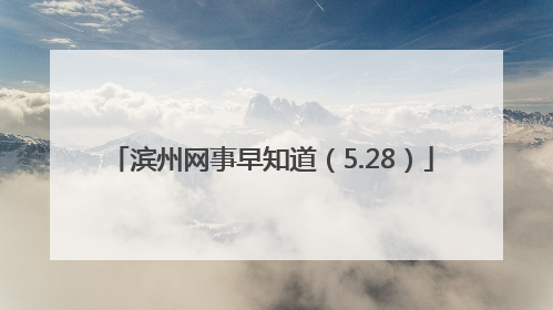 滨州网事早知道（5.28）