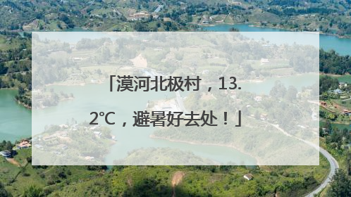 漠河北极村，13.2℃，避暑好去处！